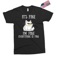 Its Fine Im Fine Everything Is Fine Cute Sad Cat Sarcastic Exclusive T-shirt | Artistshot