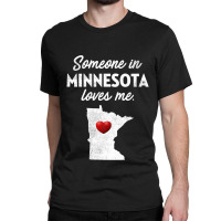 Someone In Minnesota Loves Me  Minnesota  Mn Classic T-shirt | Artistshot