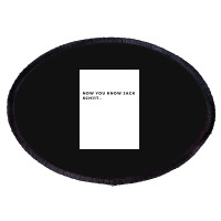 Nowyouknowjackschiitfunnyletthemknowwhoyouareperfectforfathersdayg Oval Patch | Artistshot