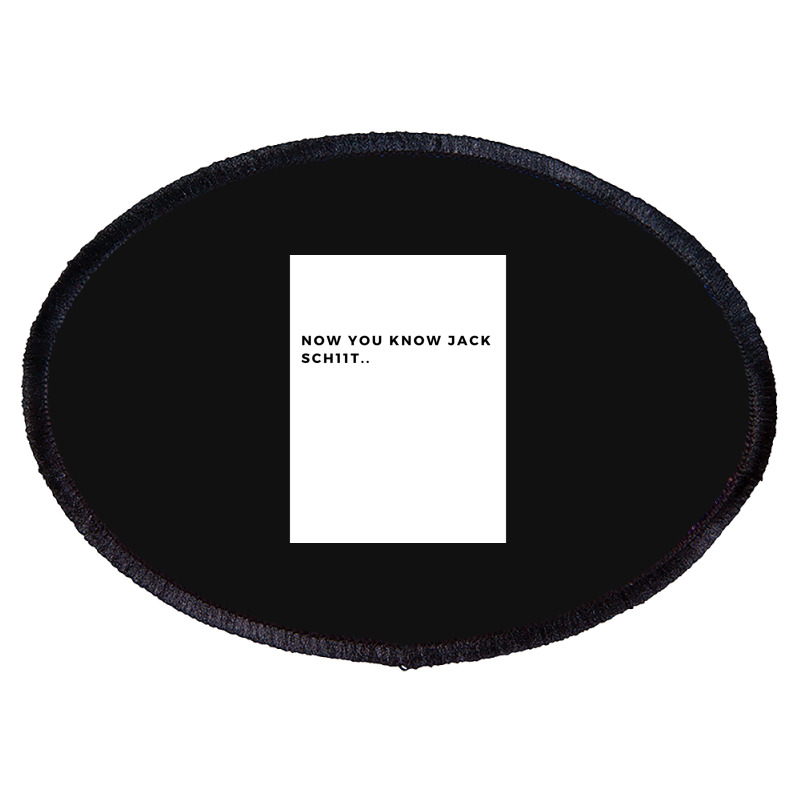 Nowyouknowjackschiitfunnyletthemknowwhoyouareperfectforfathersdayg Oval Patch | Artistshot