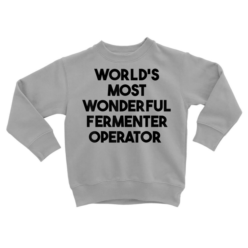 World's Most Wonderful Fermenter Operator T Shirt Toddler Sweatshirt by cm-arts | Artistshot