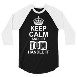 Keep Calm And Let Tom Handle It 3/4 Sleeve Shirt | Artistshot
