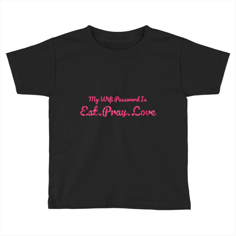 The Office My Wifi Password Is Eat Pray Love Rose Pink Toddler T-shirt by atereabag | Artistshot