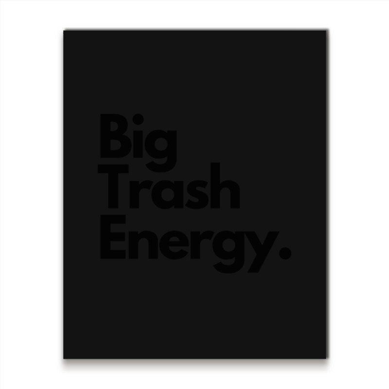 Big Trash Energy Metal Print Vertical | Artistshot