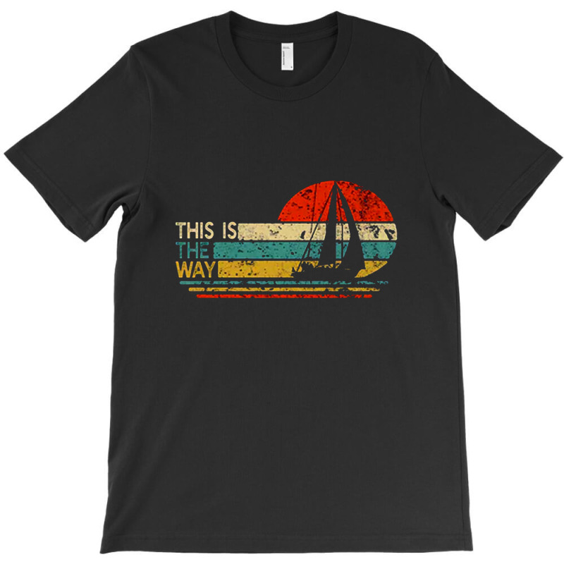 This Is The Way Sailing T-shirt | Artistshot