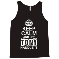 Keep Calm And Let Tony Handle It Tank Top | Artistshot