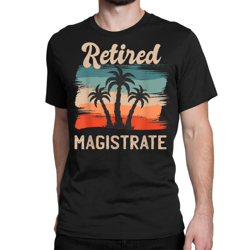 Retro Sunset Beach Retirement Quote Retired Magistrate Classic T-shirt by Posh | Artistshot