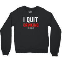 I Quit Drinking In Public - New Year Resolution Crewneck Sweatshirt | Artistshot