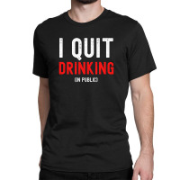 I Quit Drinking In Public - New Year Resolution Classic T-shirt | Artistshot