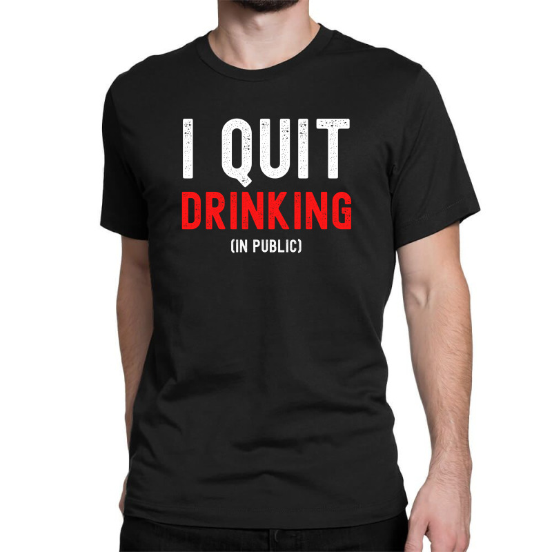 I Quit Drinking In Public - New Year Resolution Classic T-shirt by Magasinfinite | Artistshot