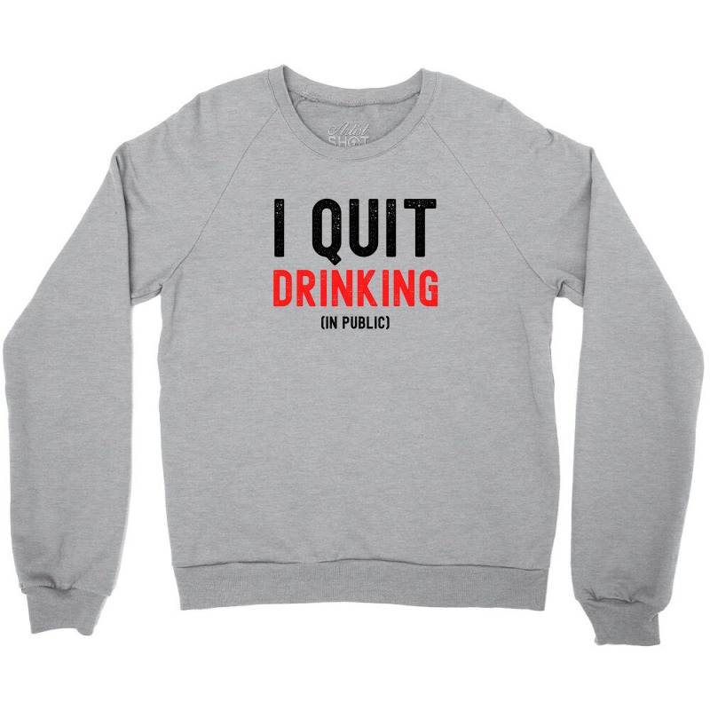 I Quit Drinking In Public - New Year Resolutions Crewneck Sweatshirt by Magasinfinite | Artistshot