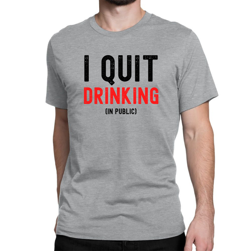 I Quit Drinking In Public - New Year Resolutions Classic T-shirt by Magasinfinite | Artistshot