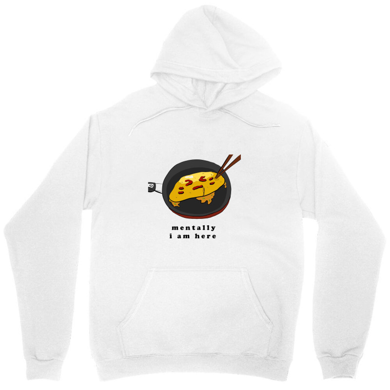 Mentally I Am Here, Omelette Unisex Hoodie by melcerries | Artistshot