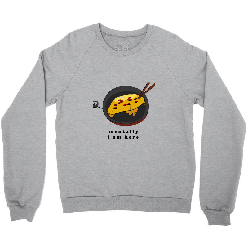 Mentally I Am Here, Omelette Crewneck Sweatshirt by melcerries | Artistshot