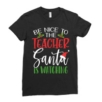 Be Nice To The Teacher Santa Is Watching Christmas Ladies Fitted T-shirt | Artistshot