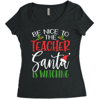 Be Nice To The Teacher Santa Is Watching Christmas Women's Triblend Scoop T-shirt | Artistshot