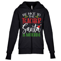 Be Nice To The Teacher Santa Is Watching Christmas Youth Zipper Hoodie | Artistshot