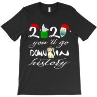 2021 You'll Go Down In History Santa Clause Dog Quarantine Gift For Mo T-shirt | Artistshot