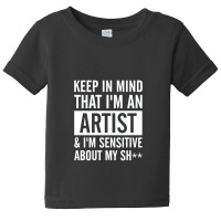 Keep In Mind That I Am An Artist I Am Sensitive Baby Tee | Artistshot