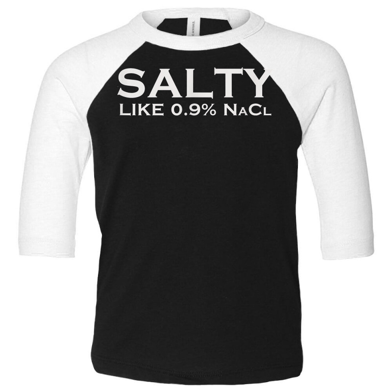 Salty Like Normal Saline 0.9 Nacl Nurse Medical Funny Wear T Shirt Toddler 3/4 Sleeve Tee by cm-arts | Artistshot