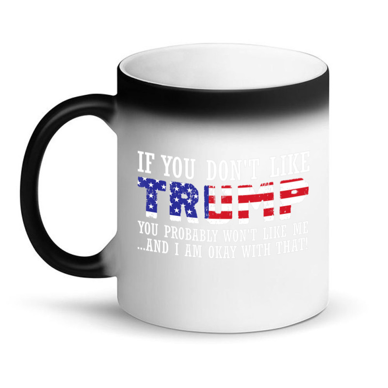 If You Don't Like Trump Then You Won't Like Me Magic Mug | Artistshot