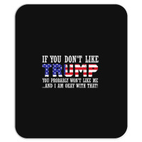 If You Don't Like Trump Then You Won't Like Me Mousepad | Artistshot