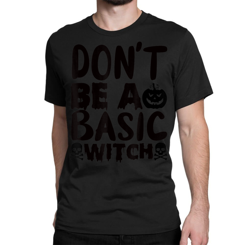 Don't Be A Basic Witch Classic T-shirt by Color | Artistshot