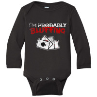 I'm Probably Bluffing Poker Game Player Long Sleeve Baby Bodysuit | Artistshot