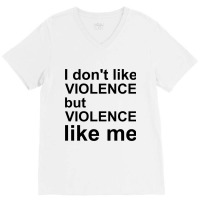 I Don_t Like Violence But Violence Like Me V-neck Tee | Artistshot