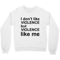 I Don_t Like Violence But Violence Like Me Crewneck Sweatshirt | Artistshot