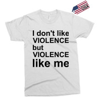 I Don_t Like Violence But Violence Like Me Exclusive T-shirt | Artistshot