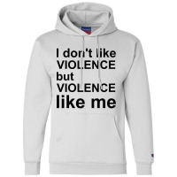 I Don_t Like Violence But Violence Like Me Champion Hoodie | Artistshot