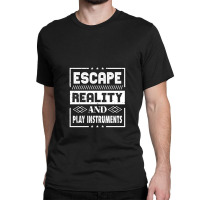 Escape Reality And Play Instruments Classic T-shirt | Artistshot