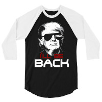 I'll Be Back Trump 2024 3/4 Sleeve Shirt | Artistshot