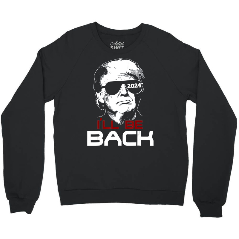 I'll Be Back Trump 2024 Crewneck Sweatshirt by cm-arts | Artistshot