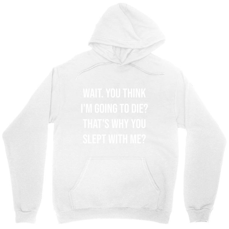 Wait. You Think I_m Going To Die That_s Why You Slept With Me - Love Q Unisex Hoodie | Artistshot