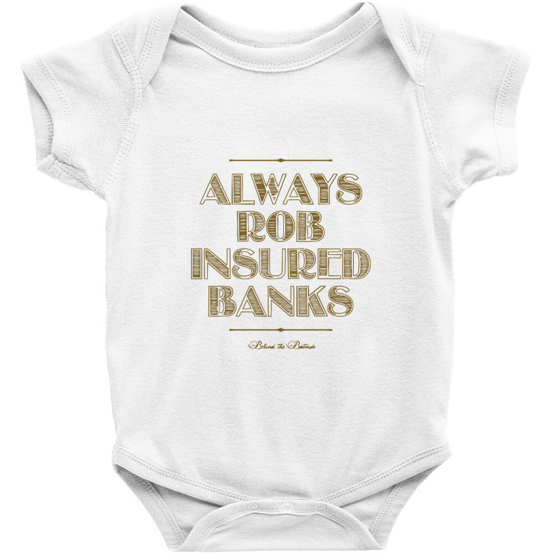 Always Rob Insured Banks ,behind The Bastards Baby Bodysuit by saterseim | Artistshot