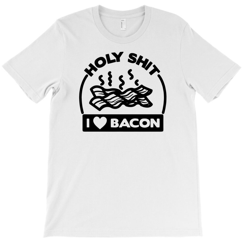 Holy Shit I Love Bacon Funny T-shirt | Artistshot