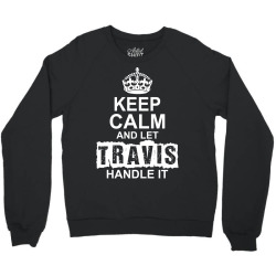 Keep Calm And Let Travis Handle It Crewneck Sweatshirt | Artistshot