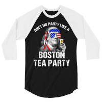 Aint No Party Like A Boston Tea Party Funny Ben Franklin 3/4 Sleeve Shirt | Artistshot