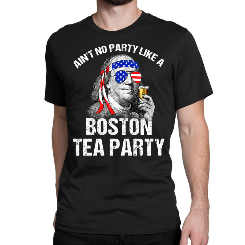 Aint No Party Like A Boston Tea Party Funny Ben Franklin Classic T-shirt | Artistshot