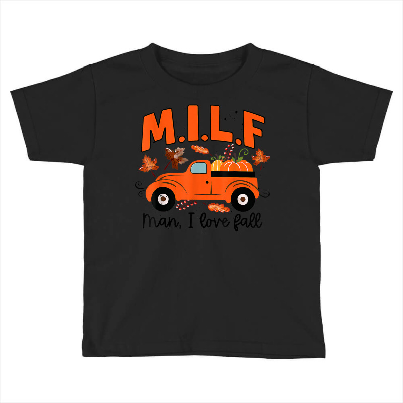 Milf Man I Love Fall Funny Seasonal Truck Pumpkin Autumn Toddler T-shirt by Fashonus | Artistshot