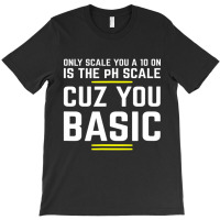 Only Scale You 10 On Is Ph Scale (basic) Science T-shirt | Artistshot