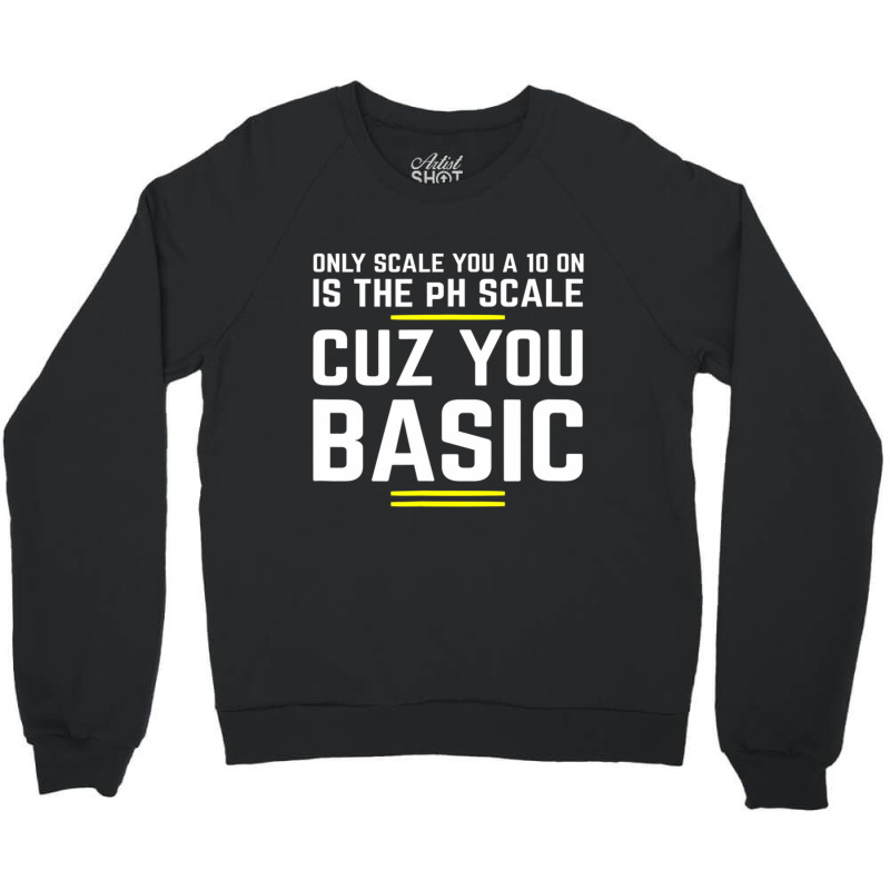 Only Scale You 10 On Is Ph Scale (basic) Science Crewneck Sweatshirt | Artistshot