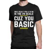 Only Scale You 10 On Is Ph Scale (basic) Science Classic T-shirt | Artistshot