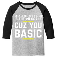 Only Scale You 10 On Is Ph Scale (basic) Science Youth 3/4 Sleeve | Artistshot