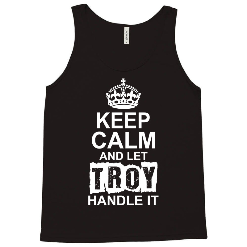 Keep Calm And Let Troy Handle It Tank Top | Artistshot
