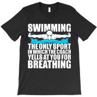 Swimming The Only Sport In Which Coach Yell Breathing T-shirt | Artistshot