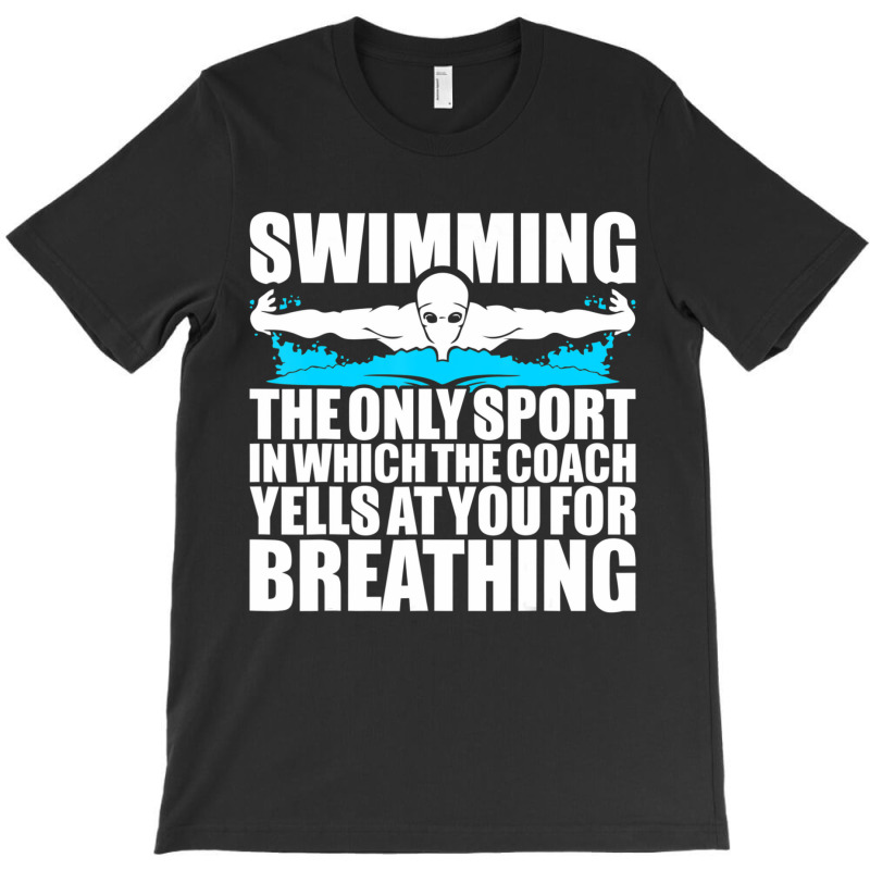 Swimming The Only Sport In Which Coach Yell Breathing T-Shirt by Mata Gibson | Artistshot