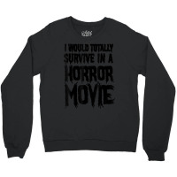 I Would Totally Survive In A Horror Movie Crewneck Sweatshirt | Artistshot